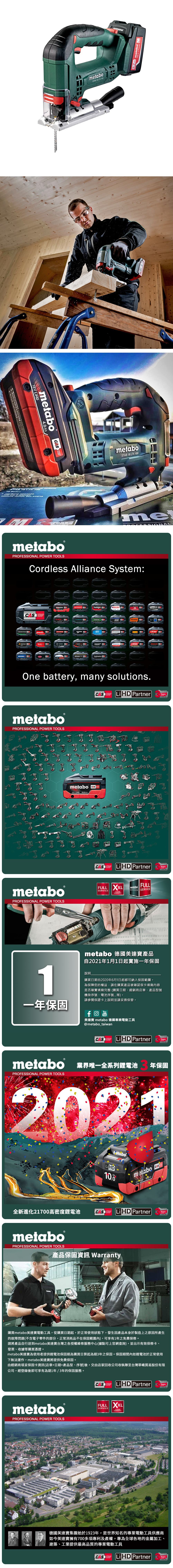 STB 18 LTX metabo Li4.0AhCASmetabometabometaboSTAB 18 LTX 100memetaboPROFESSIONAL POWER TOOLSCordless Alliance System:CASmetaboA EIBENSTOCKstarmix.steinelCollomixGESIPAhaagaROKAMATholmatroRICOOne battery, many solutions.CASLiHD PartnerTECHNOLOGYmetaboPROFESSIONAL POWER TOOLSmetaboCAS18V AhmetaboPROFESSIONAL POWER TOOLSYearsCAS Li HD PartnerSYSTEMFULL SERVICETECHNOLOGYFULLmetaboSERVICES SERVICEYearsWARRANTYmetabo 德國美達產品自2021年1月1日起實施一年保固6001說明購買日期自2020年6月1日起都可納入保固範圍為保障您的權益,請在購買產品後確認保卡填寫內容是否確實填寫完整(購買日期、經銷商店章、產品型號機身序號、電池序號等)。請參閱保證卡上說明並請妥善保管。一年保固YouTube美達寶 metabo 德國專業電動工具@metabo_taiwanCORDLESSCASALLIANCELiHD PartnerYearsTECHNOLOGYmetabo 業界唯一全系列鋰電池 年保固PROFESSIONAL POWER TOOLS202110.0metabo 18 HD 全新進化21700高密度鋰電池CASCORDLESSALLIANCELiHD PartnerYearsTECHNOLOGYmetaboPROFESSIONAL POWER TOOLS產品保固 Warranty購買metabo美達寶電動工具,從購買日期起,於正常使用狀態下,發生因產品本身於製造上之原因所產生的故障問題(不含電子零件的部分,正常消耗品不在保固範圍內),可享有1年之免費保修。請將產品自行送到metabo美達寶台灣之各授權維修服務中心(據點可上官網查詢),並出示有效保修卡、發票、收據等購買憑證。metabo美達寶為使用者提供鋰電池保固期為購買日算起為期年之保固。保固期間內如鋰電池於正常使用下無法運作,metabo美達寶將提供免費保固。由經銷商填妥保固卡資訊(店章+日期+產品型、序號)後,交由店家回收公司收執聯至台灣華嶠貿易股份有限公司,經登錄後即可享有為期1年/3年的保固服務。metaboPROFESSIONAL POWER TOOLSSYSTEMCAS Li HD PartnerYearsTECHNOLOGYFULL SERVICE3 YEARSWARRANTY德國美達寶集團始於1923年,是世界知名的專業電動工具供應商如今美達寶擁有700多項專利及產權,專為全球各地的金屬加工、建築、工業提供最高品質的專業電動工具CORDLESSCAS LiHD PartnerSYSTEMTECHNOLOGYYears